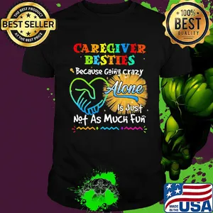 Caregiver besties because going crazy alone is just not as much fun shirt