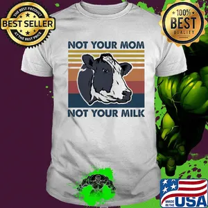 Cow not your mom not your milk vintage shirt