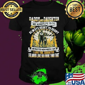 Daddy and daughter not always eye to eye but always heart to heart green bay packers happy father's day shirt