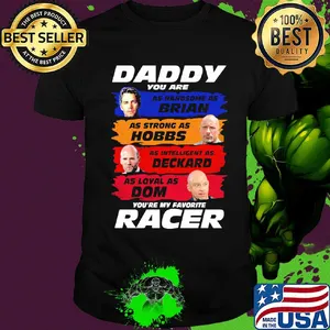 Daddy you are as handsome as brian as strong as hobbs as intelligent as deckard as loyal as dom you're my favorite racer shirt