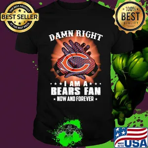 Damn right I am a Chicago Bears fan now and forever stars shirt