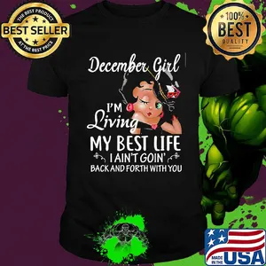 December girl I'm living my best life I ain't goin' back and forth with you shirt