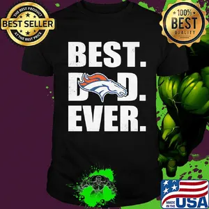 Denver broncos best dad ever happy father's day shirt
