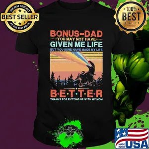 Dinosaur bonus-dad you may not have given me life but you sure have made my life better thanks for putting up with my mom vintage shirt