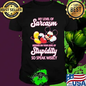 Disney mickey mouse my level of sarcasm depends on your level of stupidity so speak wisely shirt