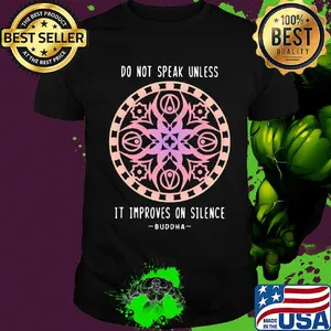 Do not speak unless it improves on silence buddha shirt
