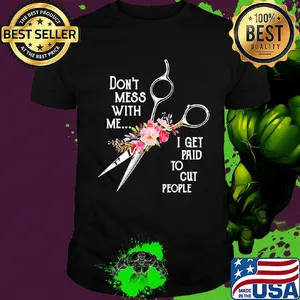 Don't mess with me I get paid to cut people flower shirt