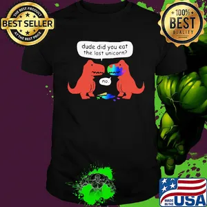 Dude did you eat the last unicorn shirt