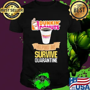 Dunkin Donuts helping me survive quarantine shirt
