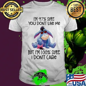 Eeyore donkey i’m 97% sure you don’t like me but i’m 100% sure i don’t care shirt