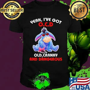 Eeyore donkey yeah i’ve got ocd old cranky and dangerous shirt