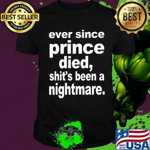 Ever since prince died shit's been a nightmare shirt