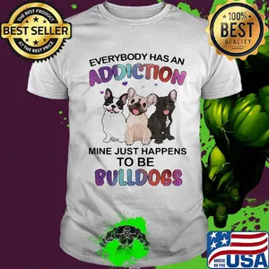 Everybody has an addiction mine just happens to be bulldogs heart shirt