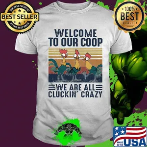 Farm chicken welcome to our coop we are all cluckin’ crazy vintage shirt