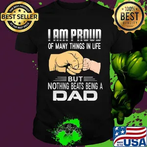Father's day  I am proud of many things in life but nothing beats being a dad shirt