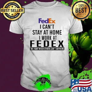 FedEx I can't stay at home I work at fedex we fight when others shirt