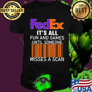Fedex logo it’s all fun and games until someone misses a scan shirt