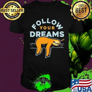 Follow your dreams sloth shirt