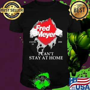 Fred meyer covid-19 2020 I can’t stay at home shirt