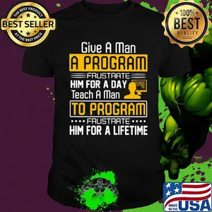 Give a man a program frustrate him for a day teach a man to program frustrate him for a lifetime shirt
