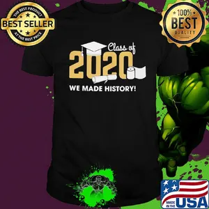 Graduation class of 2020 toilet paper we made history shirt