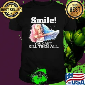 Harley quinn smile you can't kill them all shirt