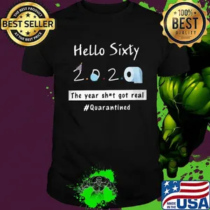 Hello sixty 2020 toilet paper the year shit got real quarantined shirt