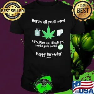 Here's all you'll need ps. plus me I'll help you smoke your weed shirt