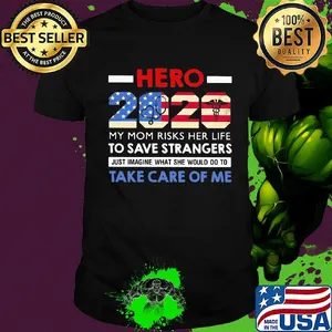Hero 2020 my mom risks her life to save strangers just imagine what she would do to take care of me american flag shirt