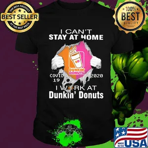 I can't stay at home covid 19 dunkin donuts 2020 I work at shirt