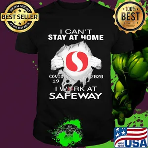 I can't stay at home covid 19 safeway 2020 I work at shirt