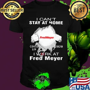 I can’t stay at home covid-19 2020 I work at Fred Meyer shirt