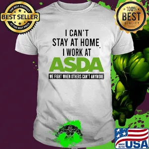 I can’t stay at home I work at asda we fight when others can’t anymore shirt