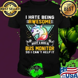 I hate being awesome but I am a bus monitor so I can't help it Unicorn shirt