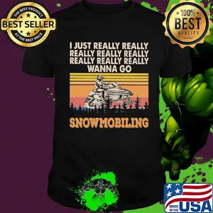 I just really really really really really wanna go snowmobiling vintage shirt