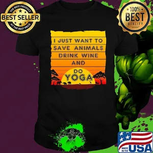 I just want to save animals drink wine and do yoga shirt
