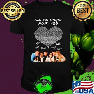 I'll be there for you friends signatures heart shirt