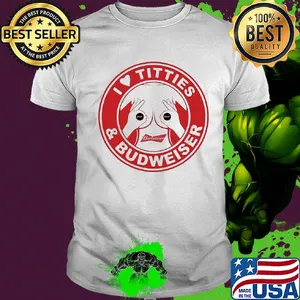 I love tities and budweiser logo shirt