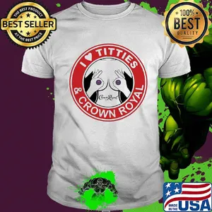 I love tities and crown royal shirt