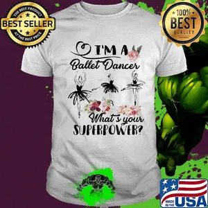 I'm a ballet dance what's your superpower flower shirt