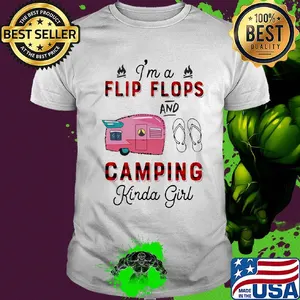 I'm a flip flop and camping kinda girl shirt