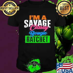 I'm a savage classy bougie ratchet shirt