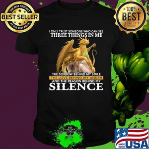 I only trust someone who can see three things in me silence dragon shirt