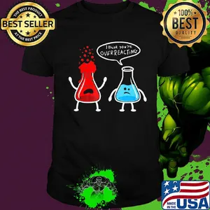 I think you're overreacting shirt