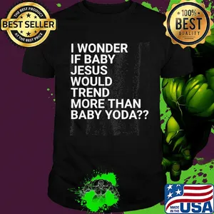 I wonder if baby Jesus would trend more than baby yoda shirt