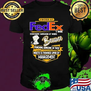 I work at FedEx I use excessive sarcasm at work shirt