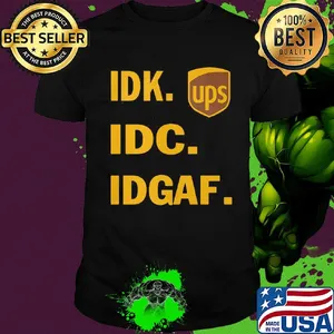 IDK IDC IDGAF Ups shirt