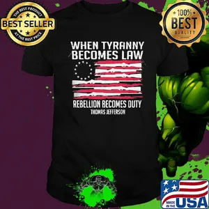 Independence Day when tyranny becomes law rebellion becomes duty thomas jefferson shirt