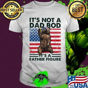 It's not a dad bod it's a father figure Bear beer American flag veteran Independence Day shirt