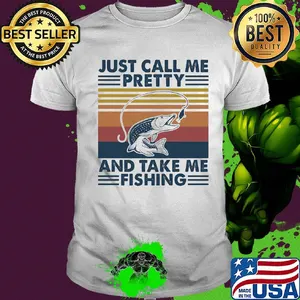 Just call me pretty and take me fishing vintage shirt